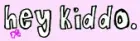hey kiddo
