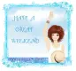 HAVE A GREAT WEEKEND