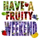 have a fruity weekend