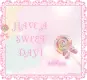 Have a sweet day