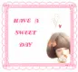 HAVE  A  SWEET DAY