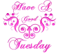 Have a good Tuesday