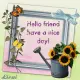 Hello friend  have a nice day!
