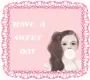 HAVE A SWEET DAY