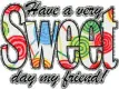 have a sweet day my friend