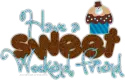 Have A Sweet Weekend Friend