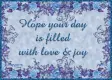 Hope Your Day is Filled With Love & Joy