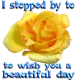 I stopped by to wish you a beautiful day