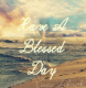 Have A Blessed Day