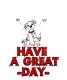 HAVE A GREAT DAY