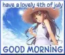 Have a lovely 4th of July.. good morning
