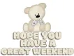 HOPE YOU HAVE A GREAT WEEKEND