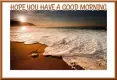 HOPE YOU HAVE A GOOD MORNING