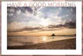 HAVE A GOOD MORNING