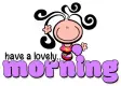 have a lovely MORNING