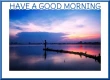 HAVE A GOOD MORNING