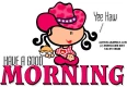 HAVE A GOOD MORNING (Yee Haw), BUBBLEGUM KIDS, TOONS, COWGIRLS