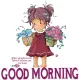 GOOD MORNING, TOOBS, GIRLS, GREETINGS