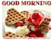 GOOD MORNING, FOOD, WAFFLES, GREETINGS