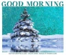 GOOD MORNING, PINE TREE, SNOW, GREETINGS