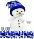 GOOD MORNING, SEASONAL, SNOWMAN, GREETINGS