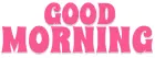 GOOD MORNING, FUSCIA, GREETINGS, TEXT