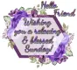 Hello Friend, Wishing you a Relaxing & Blessed Sunday! ~ days