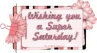 Wishing you a Super Saturday! ~ days ~ fg