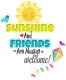 Sunshine and Friends Are Always Welcome!