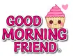 Good Morning Friend