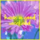 have a good weekend