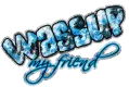 Wassup My Friend