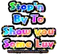 stop'n by to show you sum love