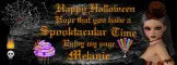 Melanie -Happy Halloween Hope that you have a Spooktacular Time Enjoy my page