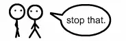 stop that!